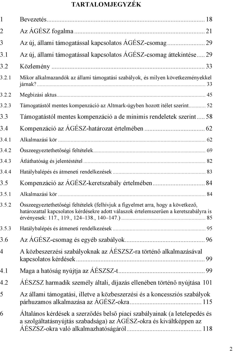 .. 52 3.3 Támogatástól mentes kompenzáció a de minimis rendeletek szerint... 58 3.4 Kompenzáció az ÁGÉSZ-határozat értelmében... 62 3.4.1 Alkalmazási kör... 62 3.4.2 Összeegyeztethetőségi feltételek.