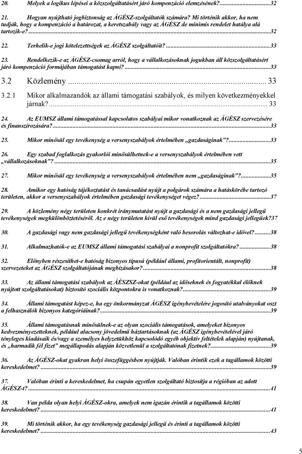 Terhelik-e jogi kötelezettségek az ÁGÉSZ szolgáltatóit?...33 23.