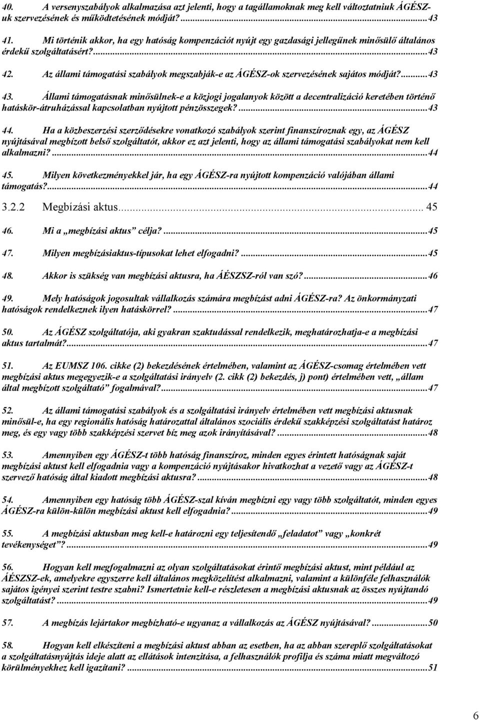Az állami támogatási szabályok megszabják-e az ÁGÉSZ-ok szervezésének sajátos módját?...43 43.