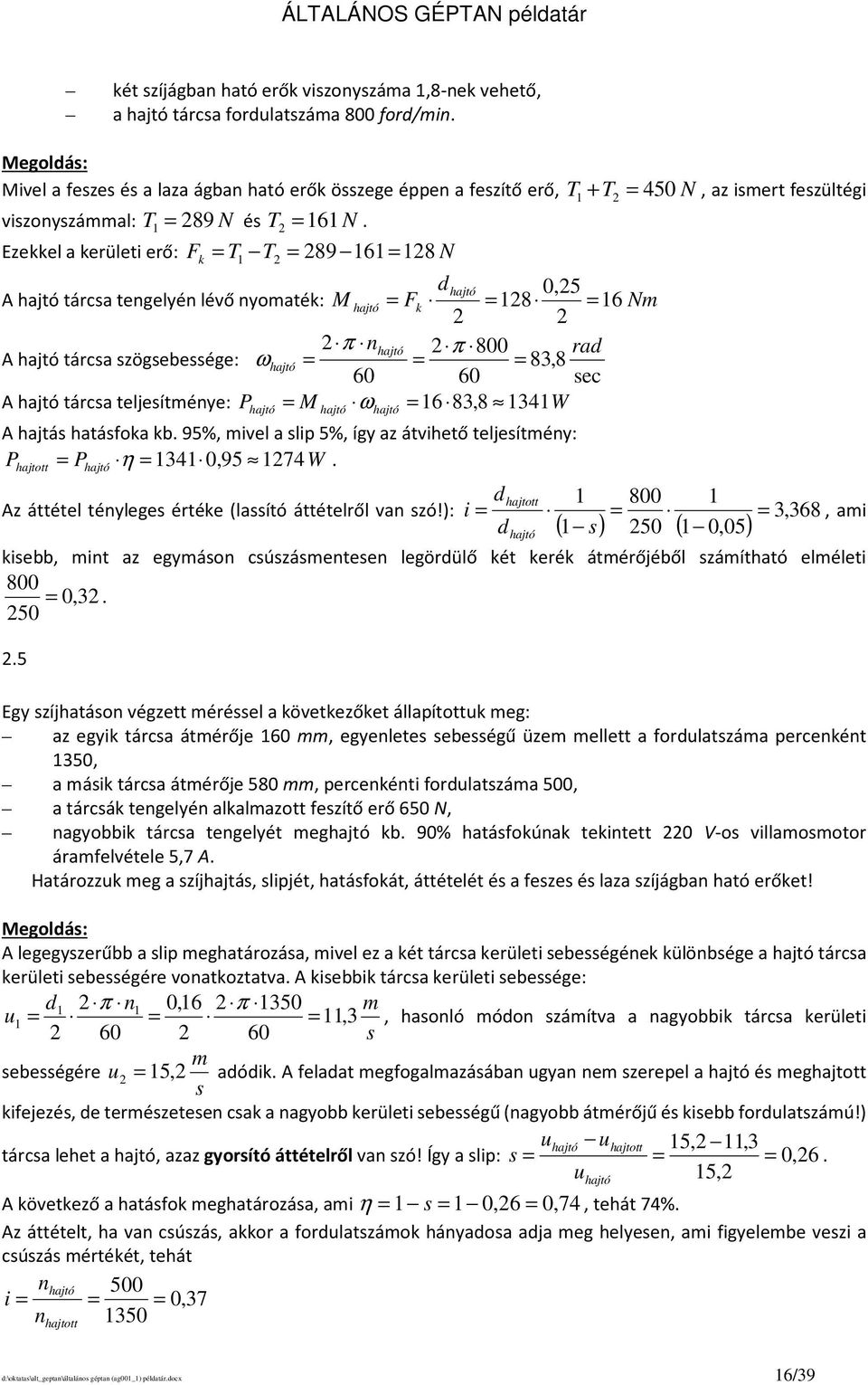 83,8 60 60 sec A hajtó tárcsa teljesítménye: P M ω 6 83,8 34W hajtó A hajtás hatásfoka kb. 95%, mivel a slip 5%, így az átvihető teljesítmény: P P η 34 0,95 74W.