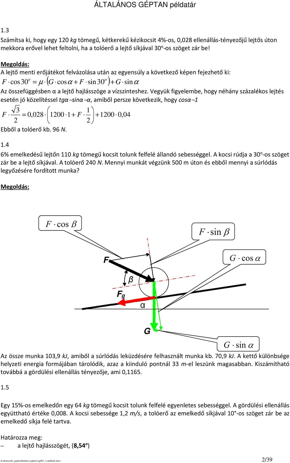Vegyük figyelembe, hogy néhány százalékos lejtés esetén jó közelítéssel tgα sinα α, amiből persze következik, hogy cosα 3 F 0,08 00 + F + 00 0,04 Ebből a tolóerő kb. 96 N.
