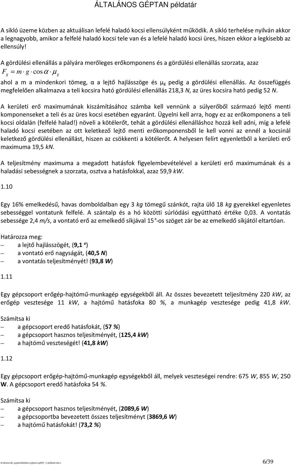 A gördülési ellenállás a pályára merőleges erőkomponens és a gördülési ellenállás szorzata, azaz F m g cos α µ g g ahol a m a mindenkori tömeg, α a lejtő hajlásszöge és μ g pedig a gördülési