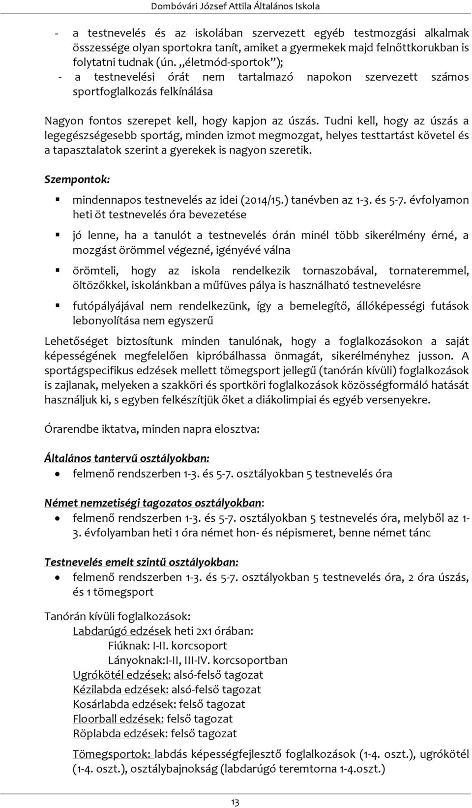 Tudni kell, hogy az úszás a legegészségesebb sportág, minden izmot megmozgat, helyes testtartást követel és a tapasztalatok szerint a gyerekek is nagyon szeretik.