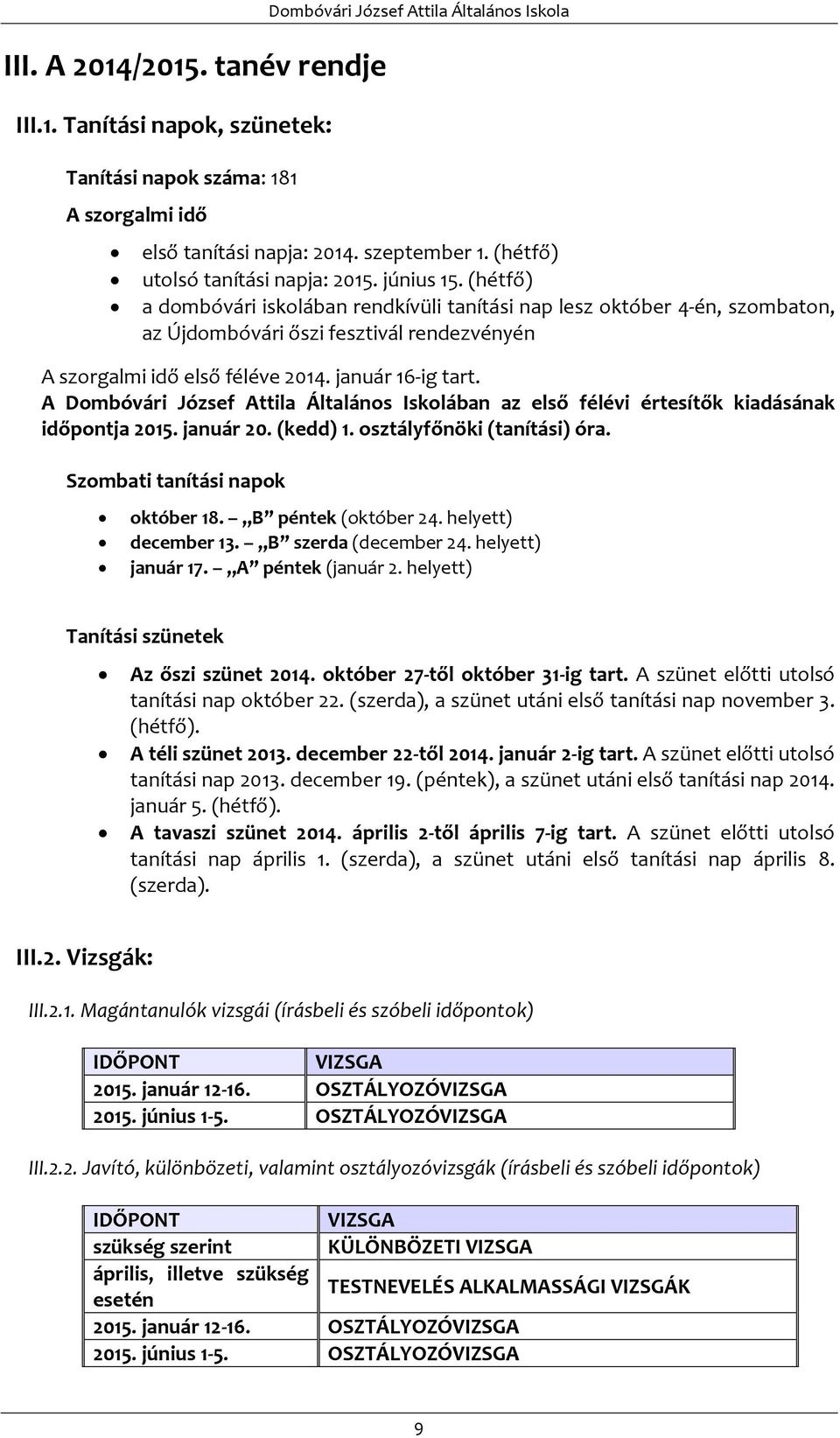 (hétfő) a dombóvári iskolában rendkívüli tanítási nap lesz október 4-én, szombaton, az Újdombóvári őszi fesztivál rendezvényén A szorgalmi idő első féléve 2014. január 16-ig tart.