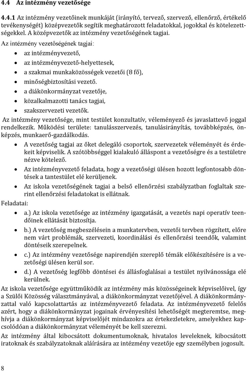 Az intézmény vezetőségének tagjai: az intézményvezető, az intézményvezető-helyettesek, a szakmai munkaközösségek vezetői (8 fő), minőségbiztosítási vezető.