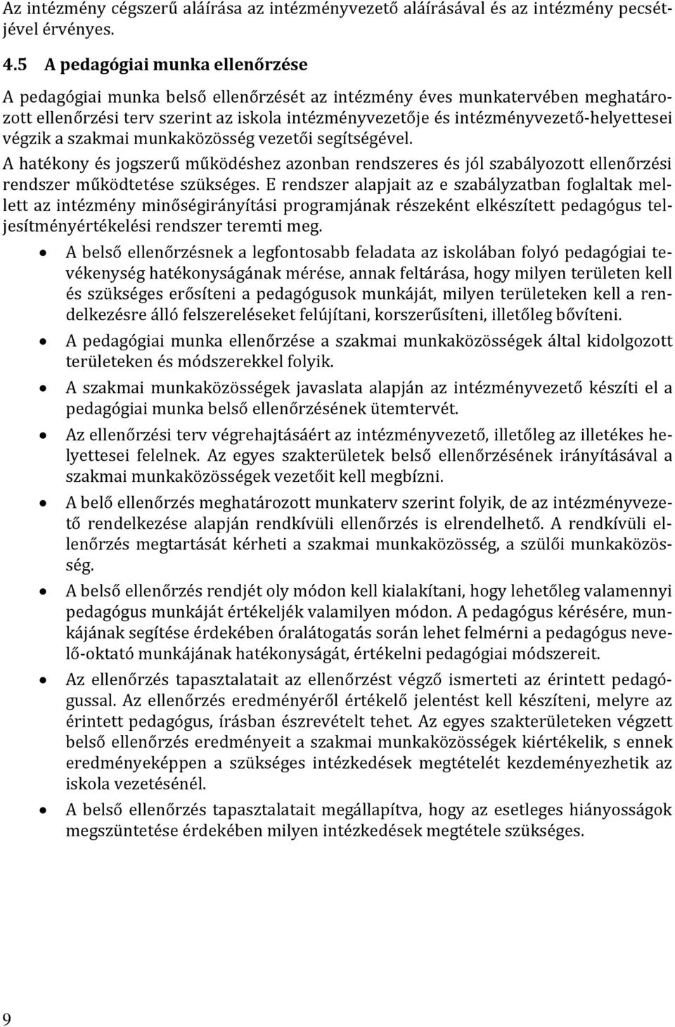 intézményvezető-helyettesei végzik a szakmai munkaközösség vezetői segítségével. A hatékony és jogszerű működéshez azonban rendszeres és jól szabályozott ellenőrzési rendszer működtetése szükséges.