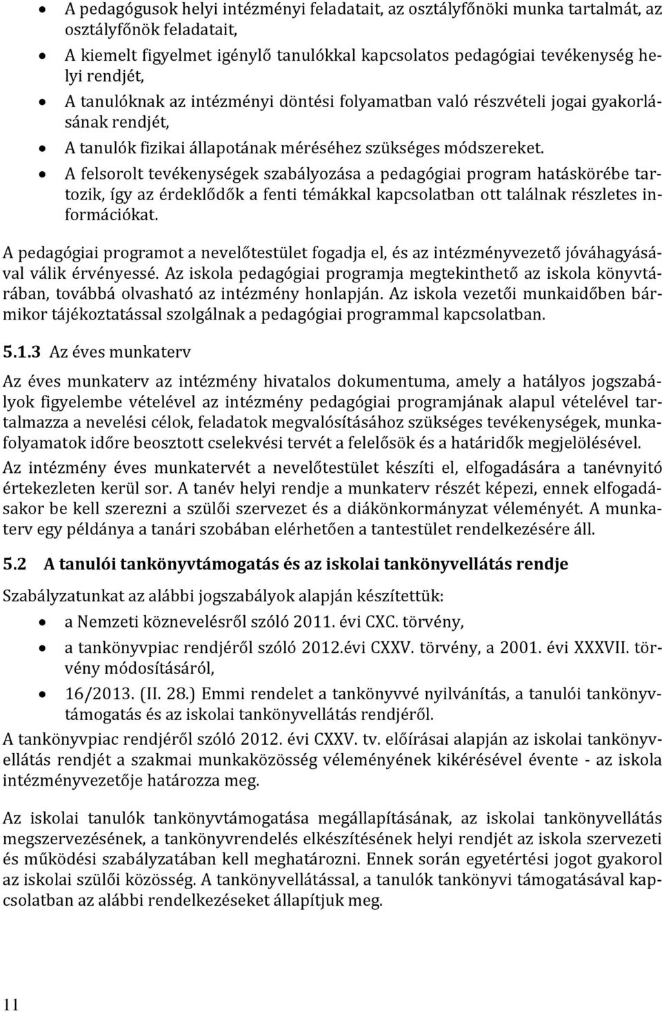 A felsorolt tevékenységek szabályozása a pedagógiai program hatáskörébe tartozik, így az érdeklődők a fenti témákkal kapcsolatban ott találnak részletes információkat.