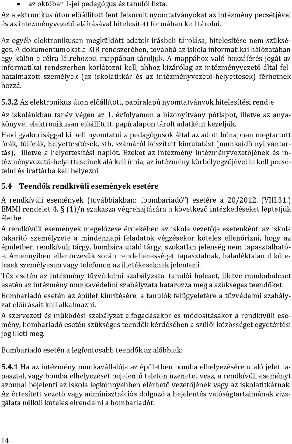 Az egyéb elektronikusan megküldött adatok írásbeli tárolása, hitelesítése nem szükséges.