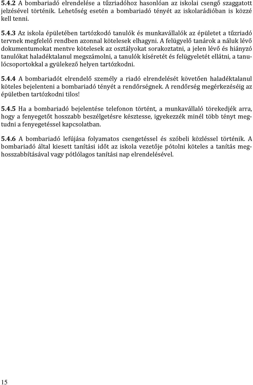 ellátni, a tanulócsoportokkal a gyülekező helyen tartózkodni. 5.4.4 A bombariadót elrendelő személy a riadó elrendelését követően haladéktalanul köteles bejelenteni a bombariadó tényét a rendőrségnek.