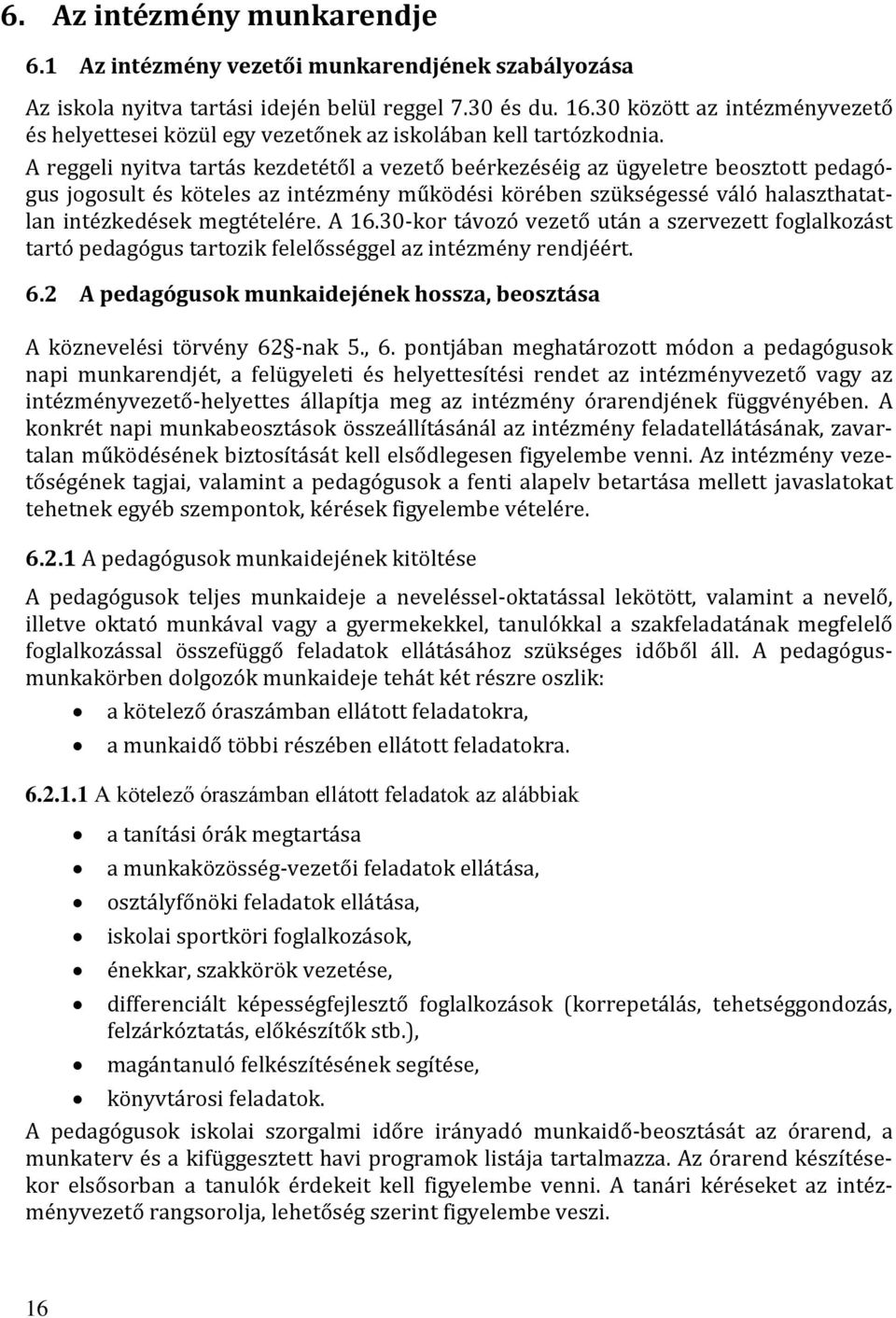 A reggeli nyitva tartás kezdetétől a vezető beérkezéséig az ügyeletre beosztott pedagógus jogosult és köteles az intézmény működési körében szükségessé váló halaszthatatlan intézkedések megtételére.