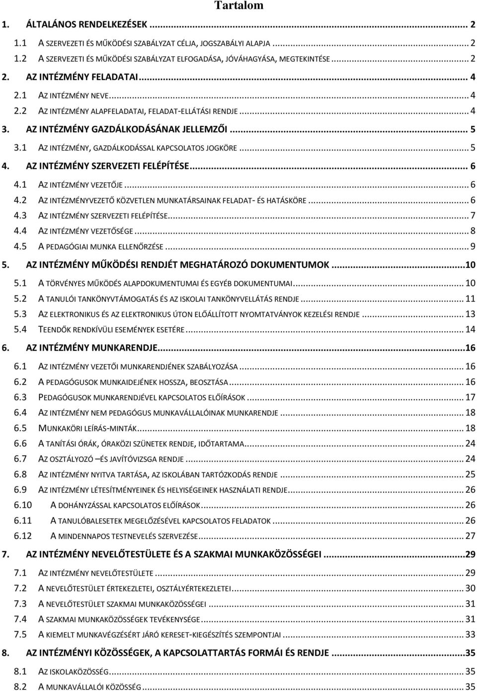 1 AZ INTÉZMÉNY, GAZDÁLKODÁSSAL KAPCSOLATOS JOGKÖRE... 5 4. AZ INTÉZMÉNY SZERVEZETI FELÉPÍTÉSE... 6 4.1 AZ INTÉZMÉNY VEZETŐJE... 6 4.2 AZ INTÉZMÉNYVEZETŐ KÖZVETLEN MUNKATÁRSAINAK FELADAT- ÉS HATÁSKÖRE.