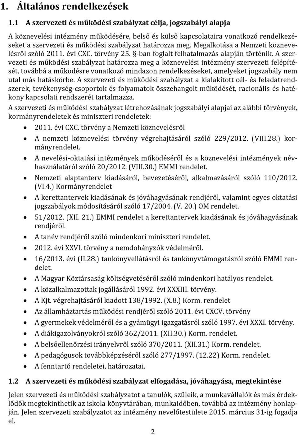 határozza meg. Megalkotása a Nemzeti köznevelésről szóló 2011. évi CXC. törvény 25. -ban foglalt felhatalmazás alapján történik.