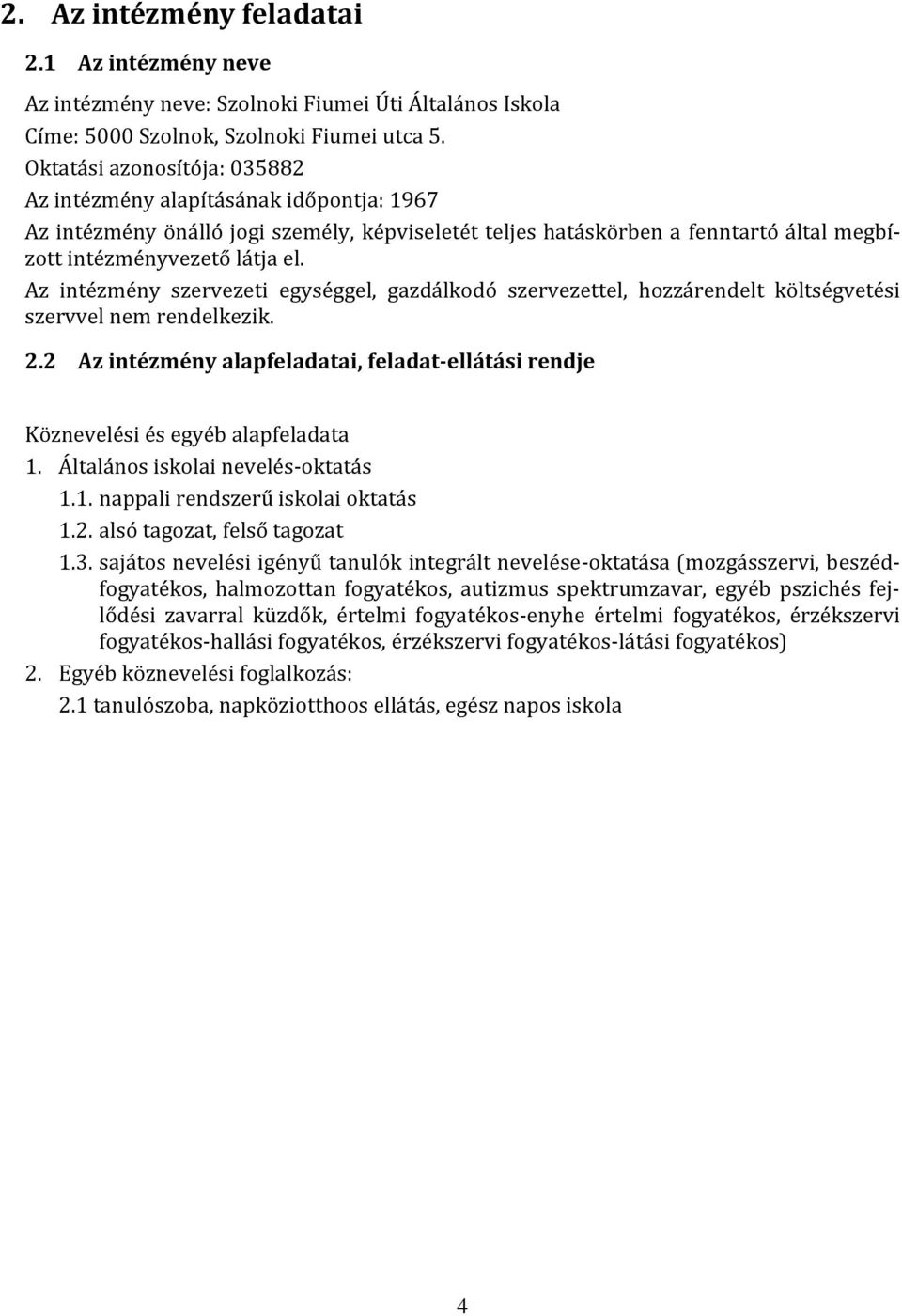 Az intézmény szervezeti egységgel, gazdálkodó szervezettel, hozzárendelt költségvetési szervvel nem rendelkezik. 2.