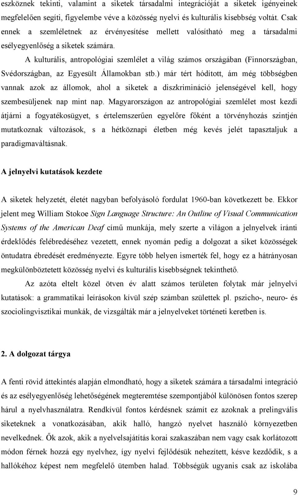 A kulturális, antropológiai szemlélet a világ számos országában (Finnországban, Svédországban, az Egyesült Államokban stb.