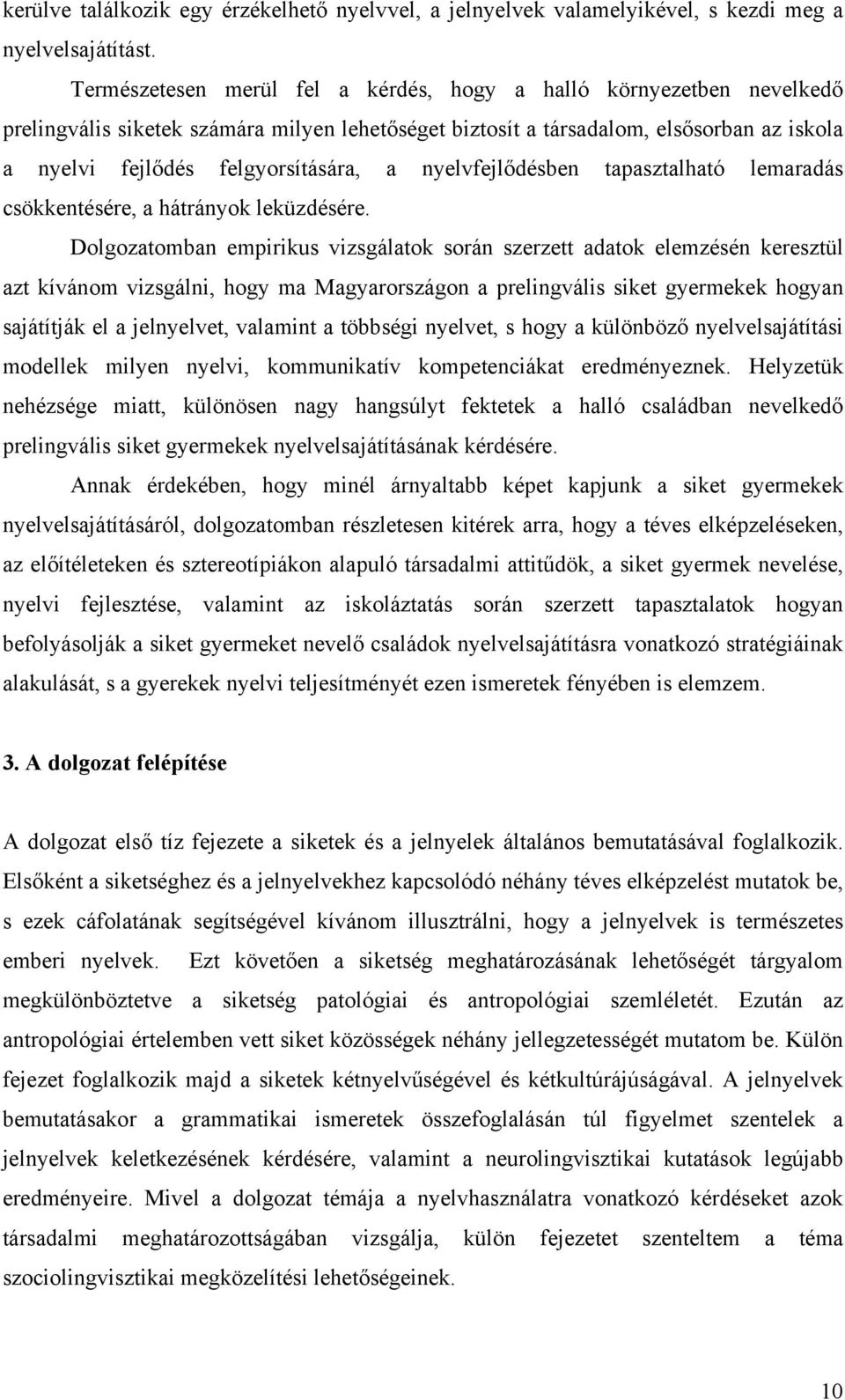 nyelvfejlődésben tapasztalható lemaradás csökkentésére, a hátrányok leküzdésére.