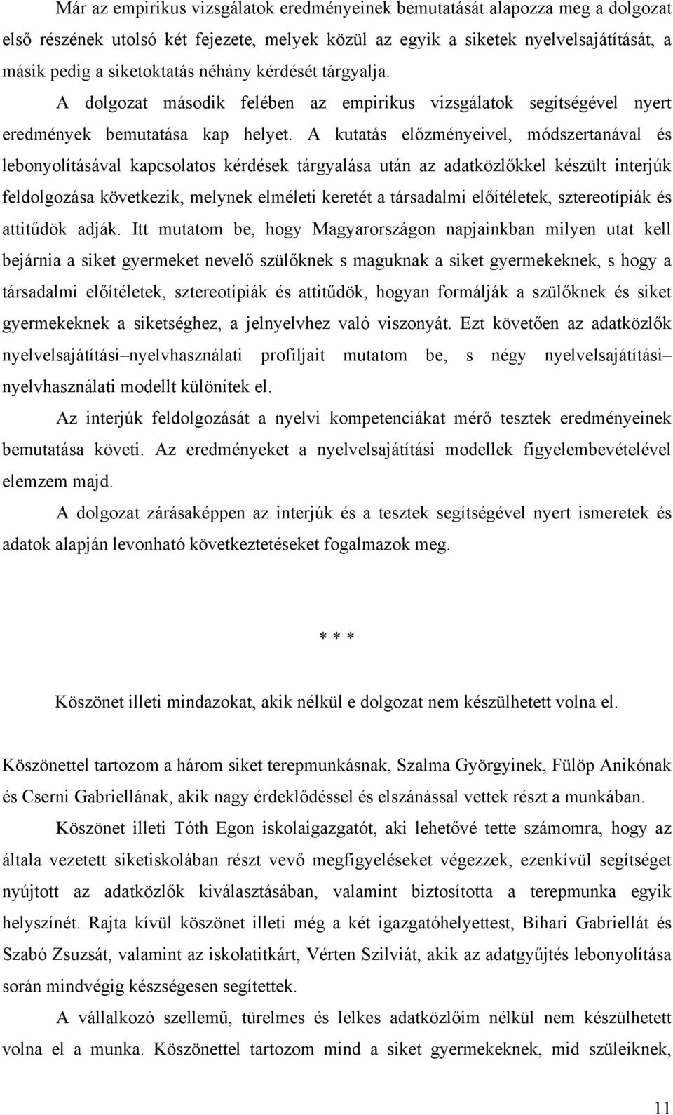 A kutatás előzményeivel, módszertanával és lebonyolításával kapcsolatos kérdések tárgyalása után az adatközlőkkel készült interjúk feldolgozása következik, melynek elméleti keretét a társadalmi