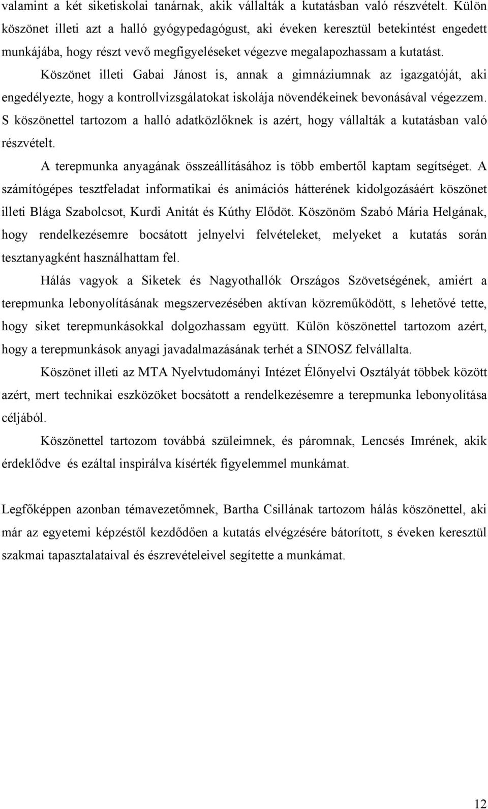 Köszönet illeti Gabai Jánost is, annak a gimnáziumnak az igazgatóját, aki engedélyezte, hogy a kontrollvizsgálatokat iskolája növendékeinek bevonásával végezzem.