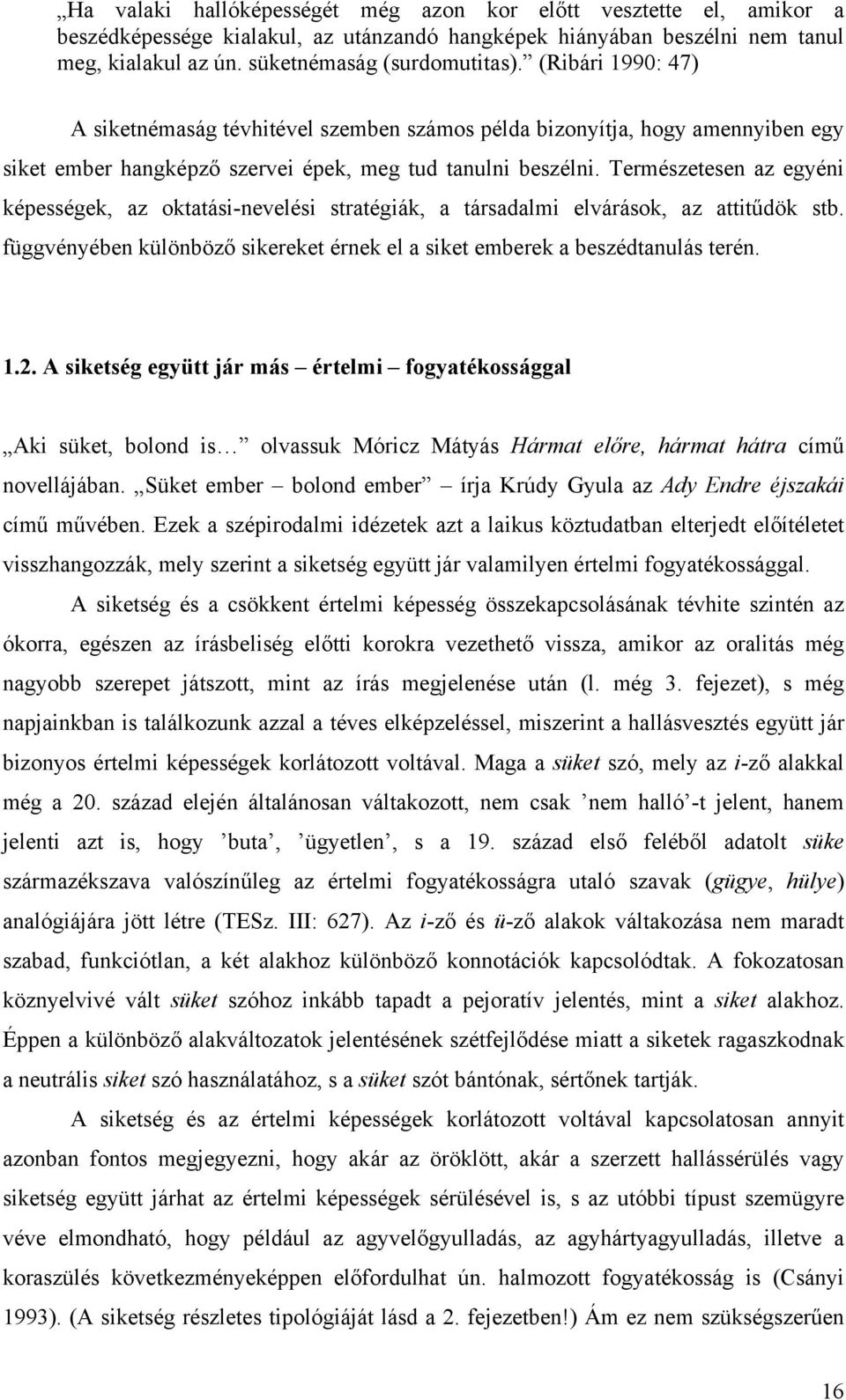 Természetesen az egyéni képességek, az oktatási-nevelési stratégiák, a társadalmi elvárások, az attitűdök stb. függvényében különböző sikereket érnek el a siket emberek a beszédtanulás terén. 1.2.