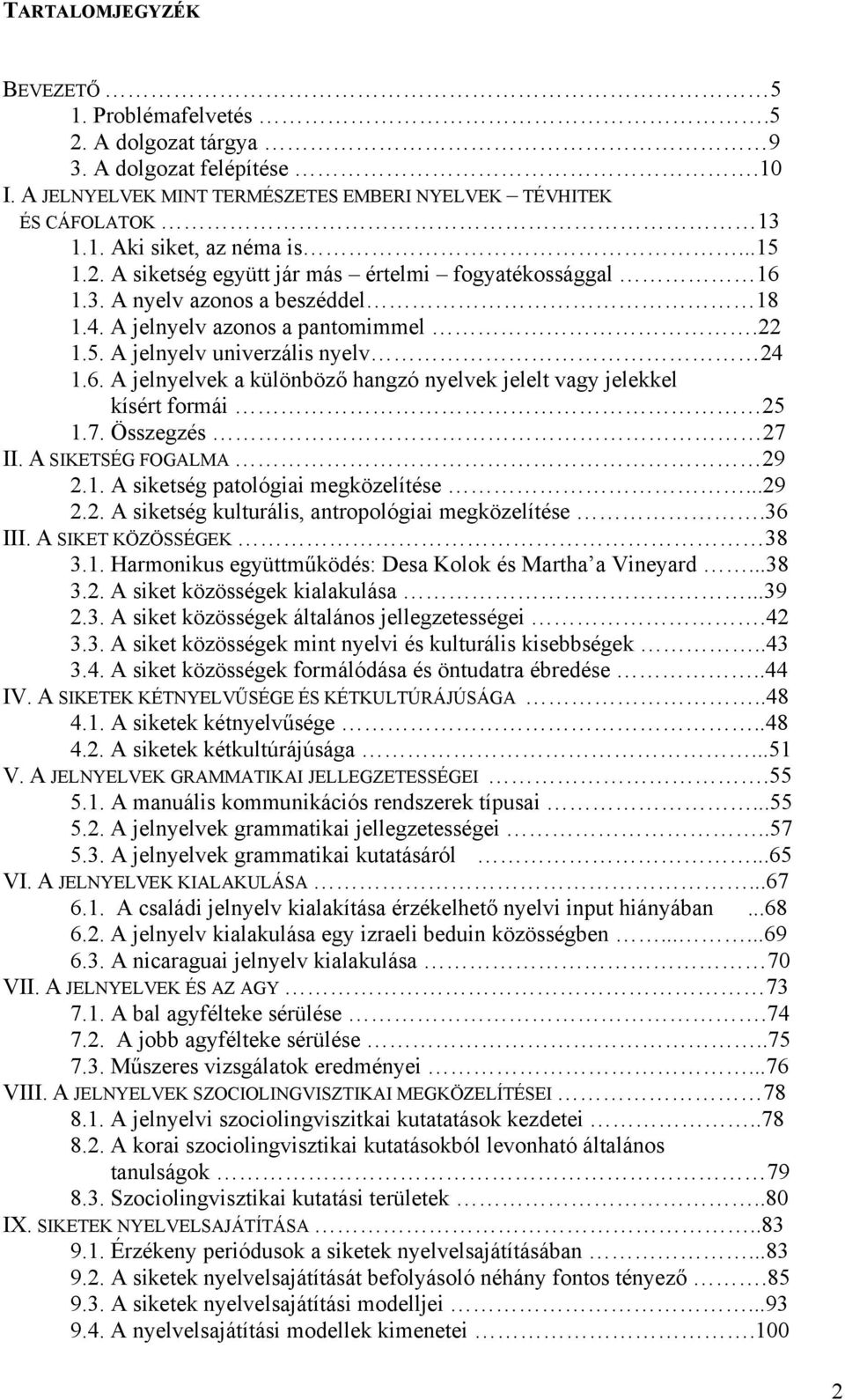 7. Összegzés 27 II. A SIKETSÉG FOGALMA 29 2.1. A siketség patológiai megközelítése...29 2.2. A siketség kulturális, antropológiai megközelítése.36 III. A SIKET KÖZÖSSÉGEK 38 3.1. Harmonikus együttműködés: Desa Kolok és Martha a Vineyard.