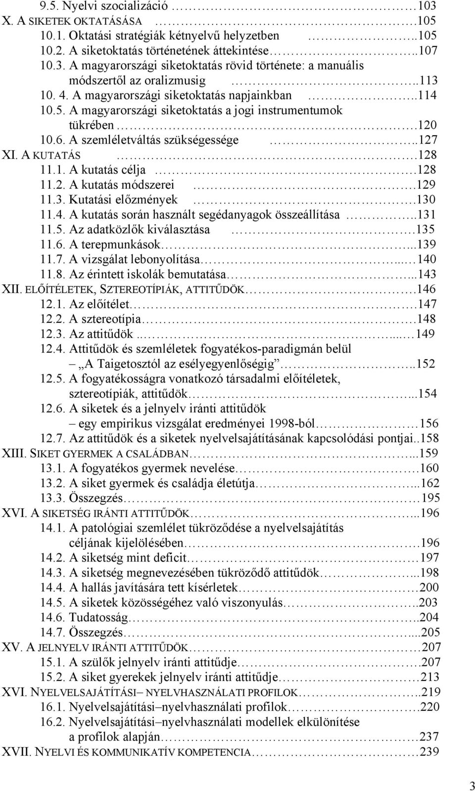 128 11.2. A kutatás módszerei.129 11.3. Kutatási előzmények.130 11.4. A kutatás során használt segédanyagok összeállítása..131 11.5. Az adatközlők kiválasztása.135 11.6. A terepmunkások...139 11.7.