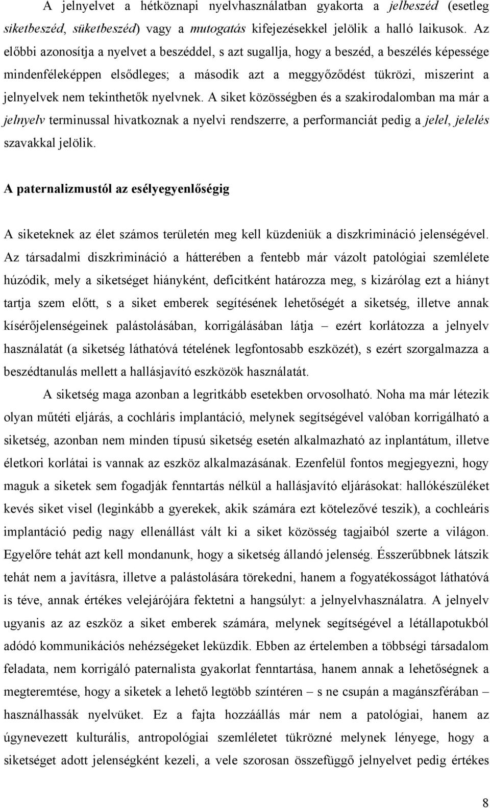 tekinthetők nyelvnek. A siket közösségben és a szakirodalomban ma már a jelnyelv terminussal hivatkoznak a nyelvi rendszerre, a performanciát pedig a jelel, jelelés szavakkal jelölik.