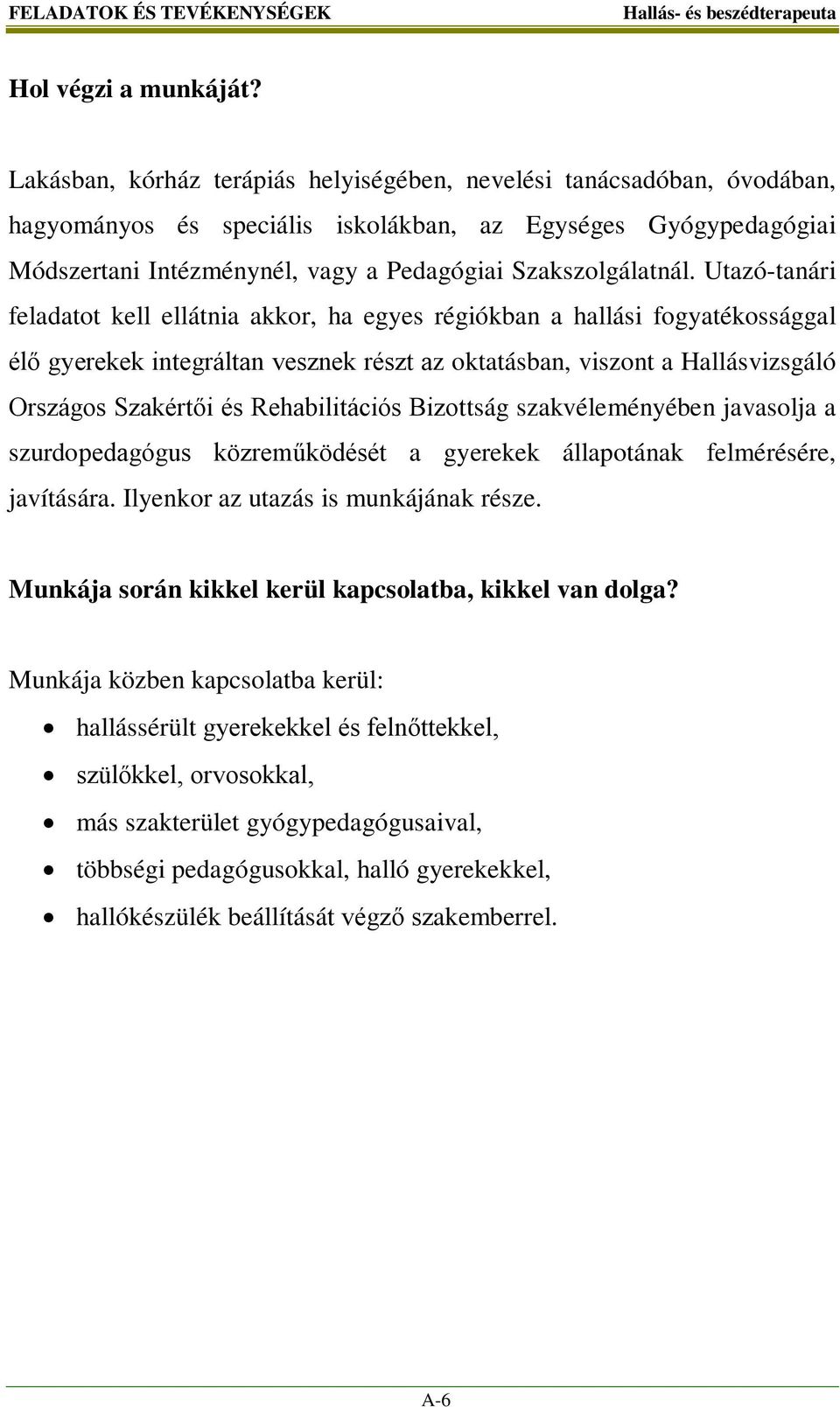 Utazó-tanári feladatot kell ellátnia akkor, ha egyes régiókban a hallási fogyatékossággal élő gyerekek integráltan vesznek részt az oktatásban, viszont a Hallásvizsgáló Országos Szakértői és