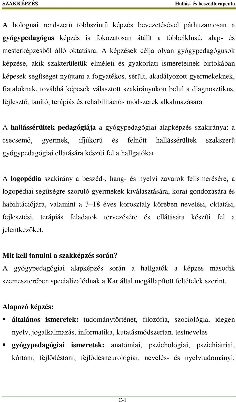 fiataloknak, továbbá képesek választott szakirányukon belül a diagnosztikus, fejlesztő, tanító, terápiás és rehabilitációs módszerek alkalmazására.