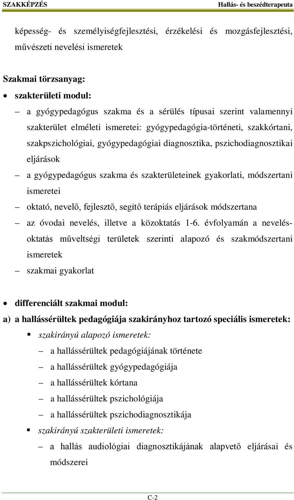 szakterületeinek gyakorlati, módszertani ismeretei oktató, nevelő, fejlesztő, segítő terápiás eljárások módszertana az óvodai nevelés, illetve a közoktatás 1-6.