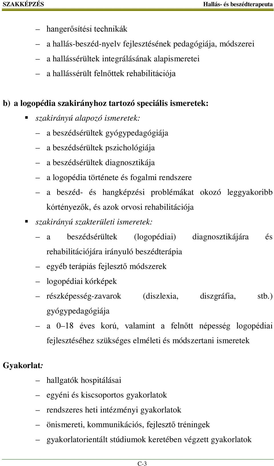 fogalmi rendszere a beszéd- és hangképzési problémákat okozó leggyakoribb kórtényezők, és azok orvosi rehabilitációja szakirányú szakterületi ismeretek: a beszédsérültek (logopédiai) diagnosztikájára