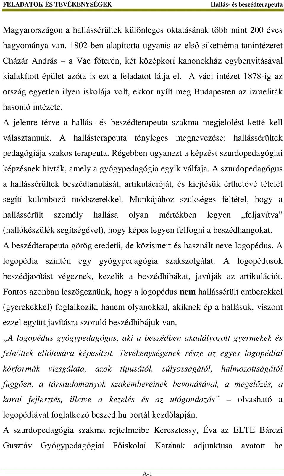 A váci intézet 1878-ig az ország egyetlen ilyen iskolája volt, ekkor nyílt meg Budapesten az izraeliták hasonló intézete.