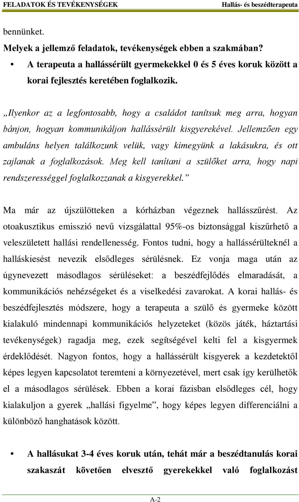 Ilyenkor az a legfontosabb, hogy a családot tanítsuk meg arra, hogyan bánjon, hogyan kommunikáljon hallássérült kisgyerekével.