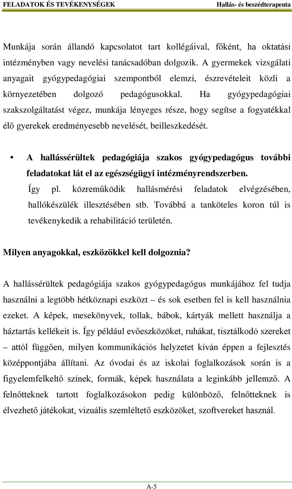 Ha gyógypedagógiai szakszolgáltatást végez, munkája lényeges része, hogy segítse a fogyatékkal élő gyerekek eredményesebb nevelését, beilleszkedését.