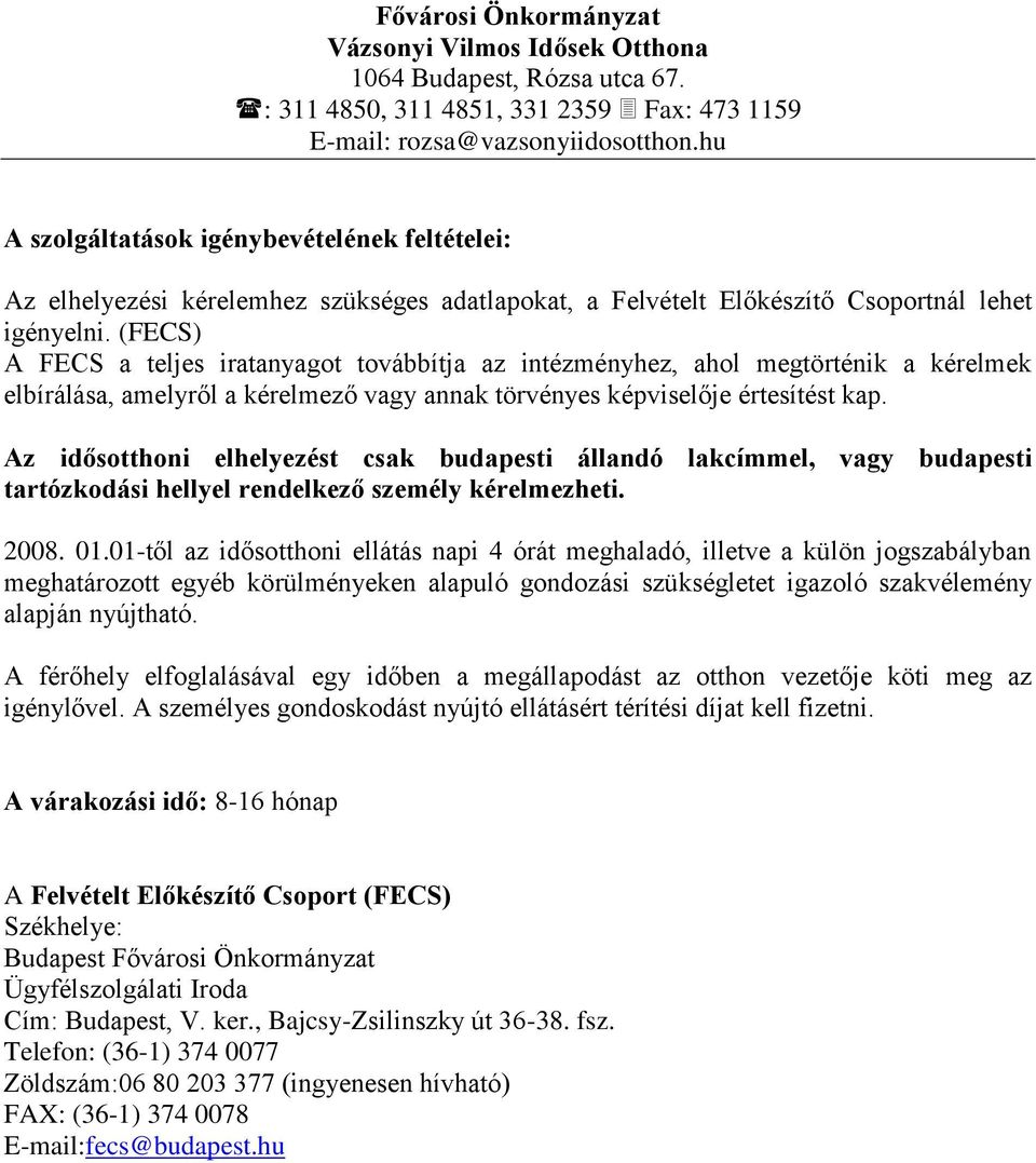 (FECS) A FECS a teljes iratanyagot továbbítja az intézményhez, ahol megtörténik a kérelmek elbírálása, amelyről a kérelmező vagy annak törvényes képviselője értesítést kap.