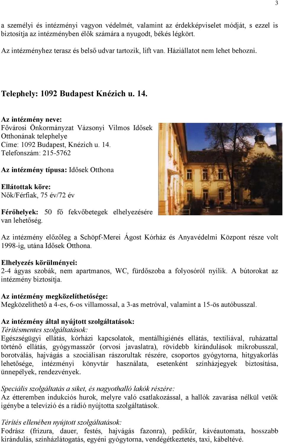 Az intézmény neve: Fővárosi Önkormányzat Vázsonyi Vilmos Idősek Otthonának telephelye Címe: 1092 Budapest, Knézich u. 14.