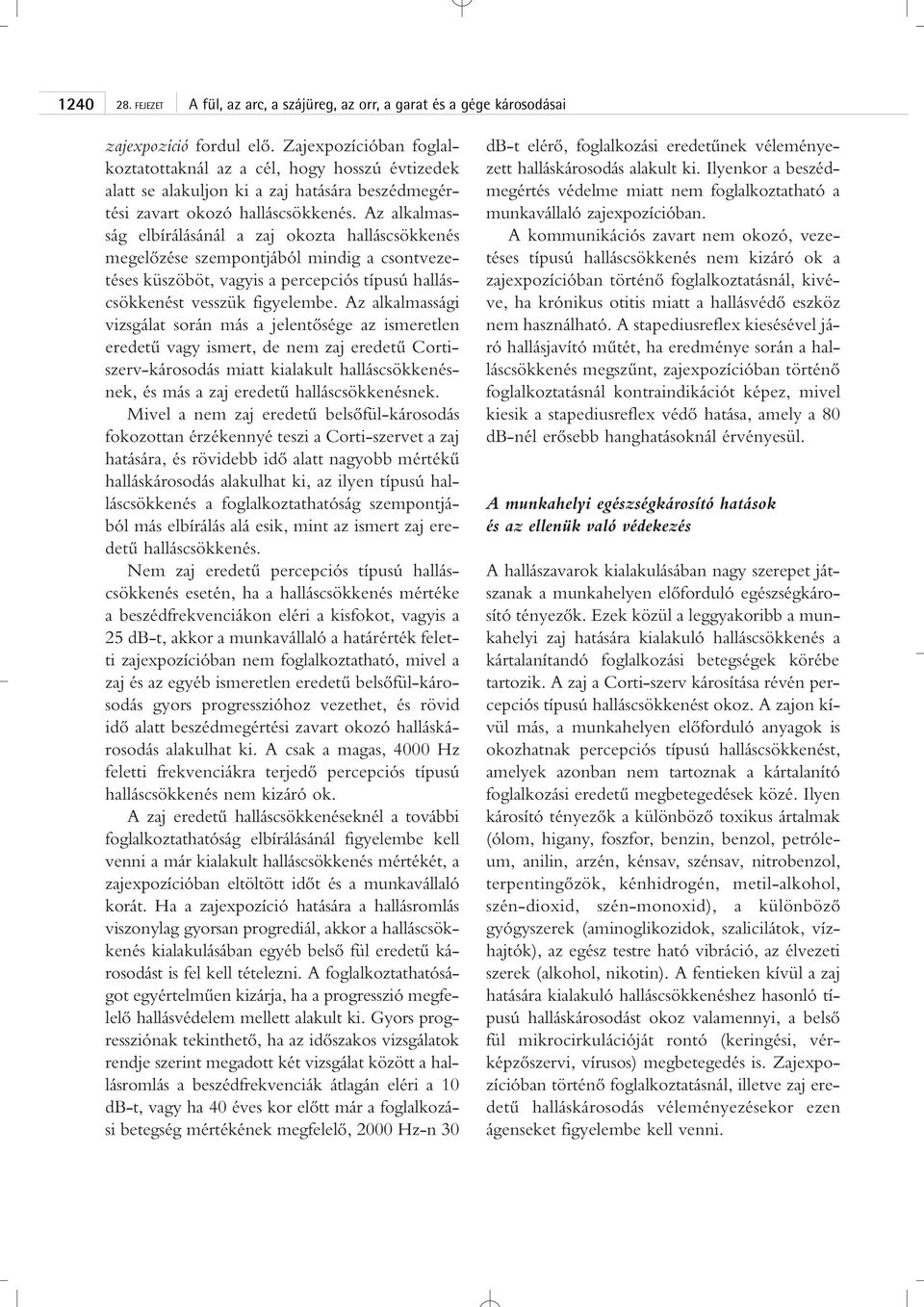 Az alkalmasság elbírálásánál a zaj okozta halláscsökkenés megelôzése szempontjából mindig a csontvezetéses küszöböt, vagyis a percepciós típusú halláscsökkenést vesszük figyelembe.