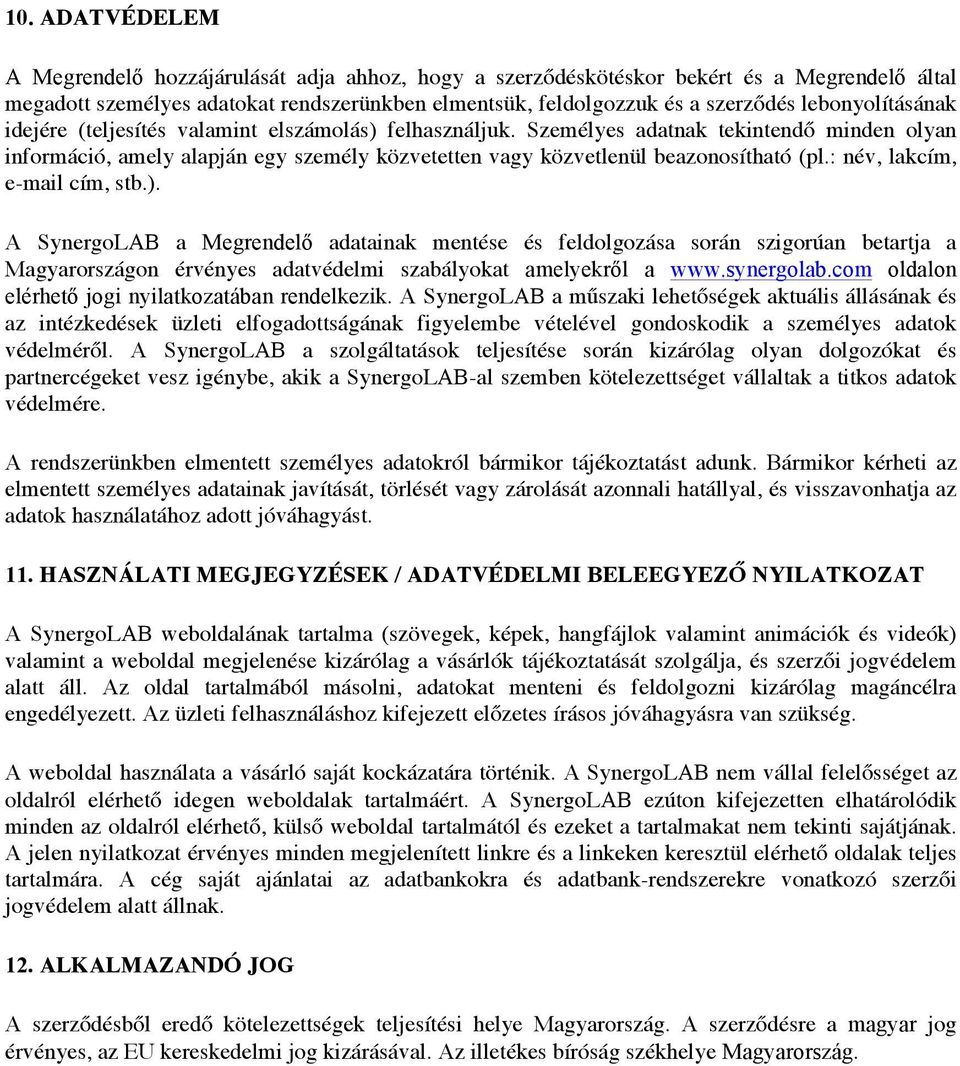 Személyes adatnak tekintendő minden olyan információ, amely alapján egy személy közvetetten vagy közvetlenül beazonosítható (pl.: név, lakcím, e-mail cím, stb.).