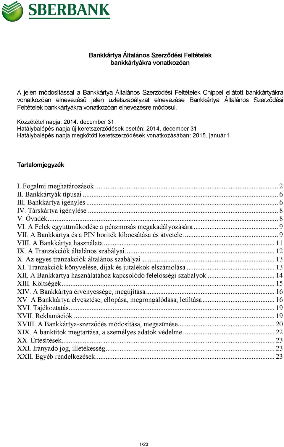 Hatálybalépés napja új keretszerződések esetén: 2014. december 31 Hatálybalépés napja megkötött keretszerződések vonatkozásában: 2015. január 1. Tartalomjegyzék I. Fogalmi meghatározások... 2 II.