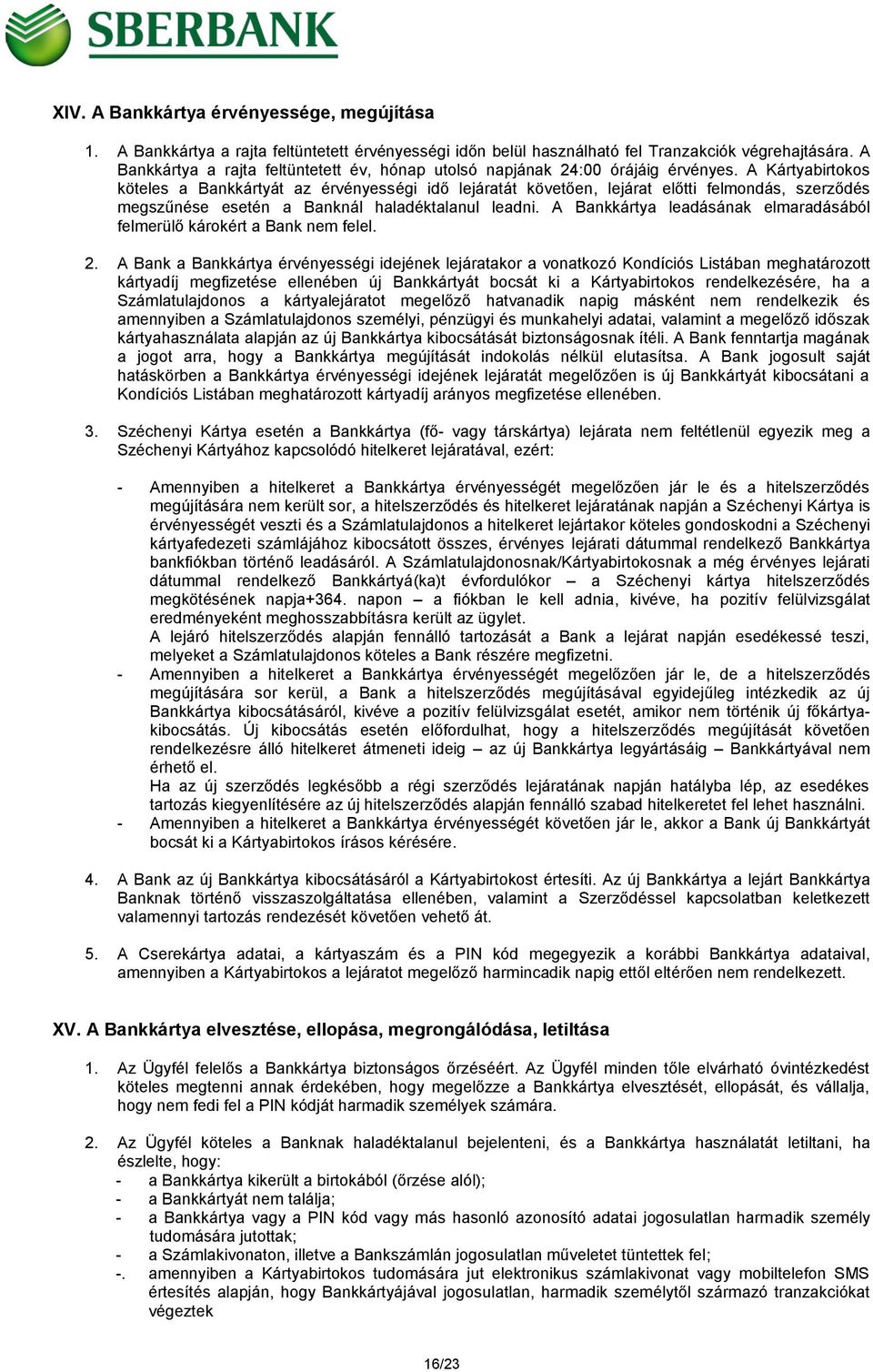 A Kártyabirtokos köteles a Bankkártyát az érvényességi idő lejáratát követően, lejárat előtti felmondás, szerződés megszűnése esetén a Banknál haladéktalanul leadni.