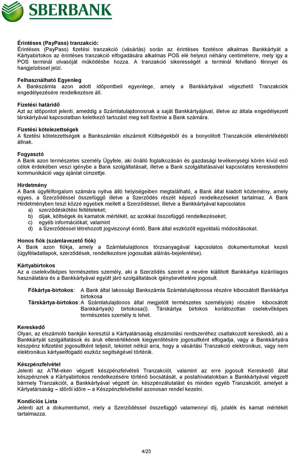 Felhasználható Egyenleg A Bankszámla azon adott időpontbeli egyenlege, amely a Bankkártyával végezhető Tranzakciók engedélyezésére rendelkezésre áll.