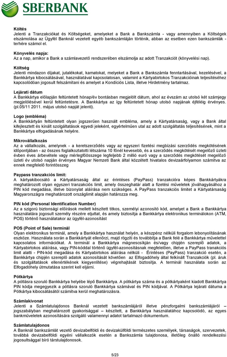 Költség Jelenti mindazon díjakat, jutalékokat, kamatokat, melyeket a Bank a Bankszámla fenntartásával, kezelésével, a Bankkártya kibocsátásával, használatával kapcsolatosan, valamint a Kártyabirtokos