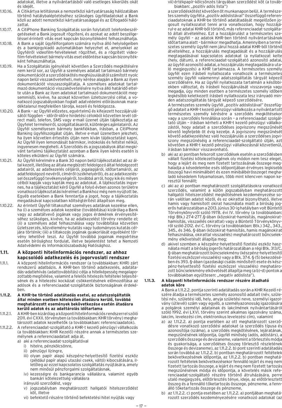 10.17. A CitiPhone Banking Szolgáltatás során folytatott telefonbeszélgetéseket a Bank jogosult rögzíteni, és azokat az adott beszélgetéssel érintett vitás eset kapcsán bizonyítékként felhasználhatja.