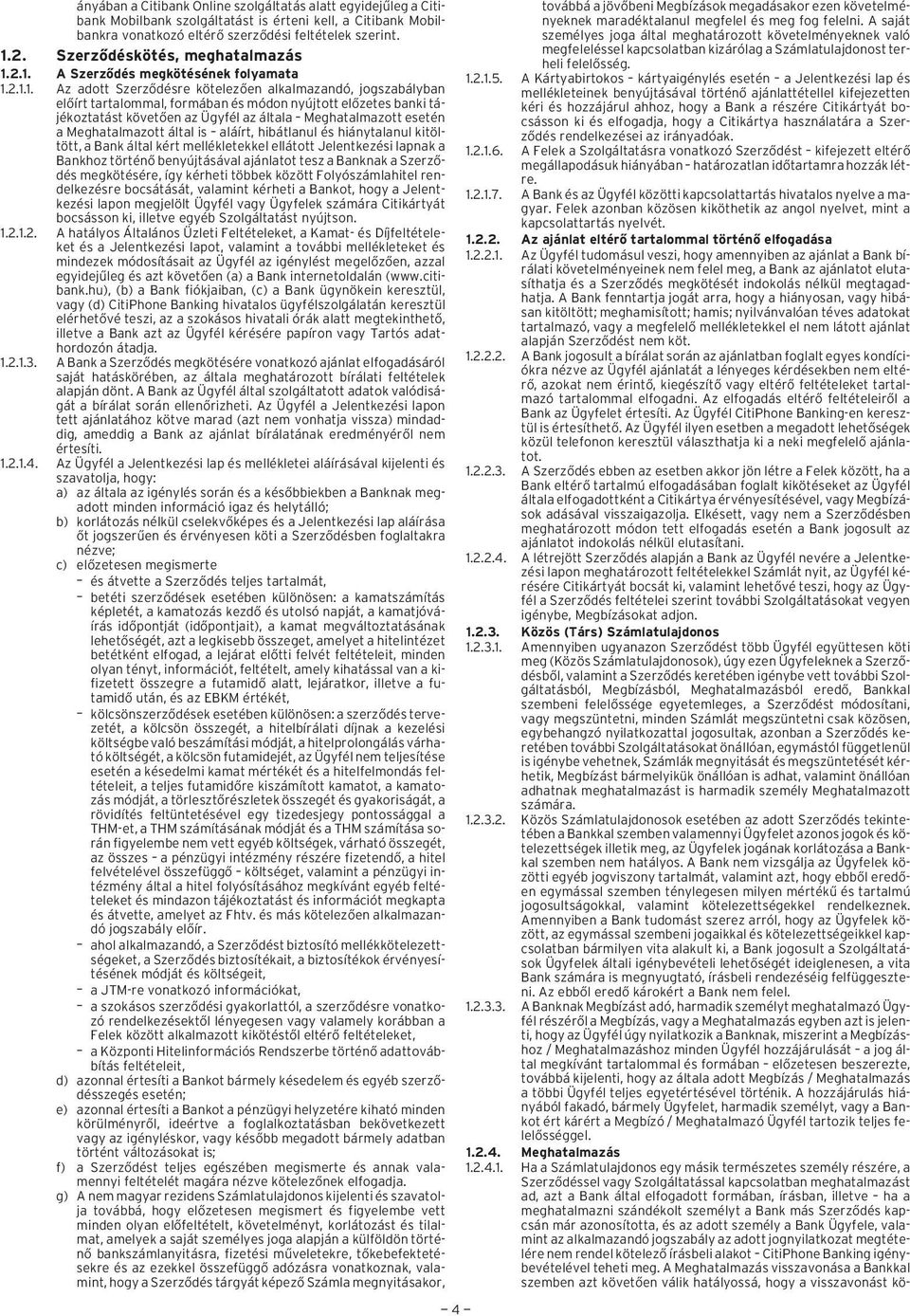 2.1. A Szerzõdés megkötésének folyamata 1.2.1.1. Az adott Szerzõdésre kötelezõen alkalmazandó, jogszabályban elõírttartalommal, formában és módonnyújtottelõzetes bankitájékoztatást követõen az Ügyfél