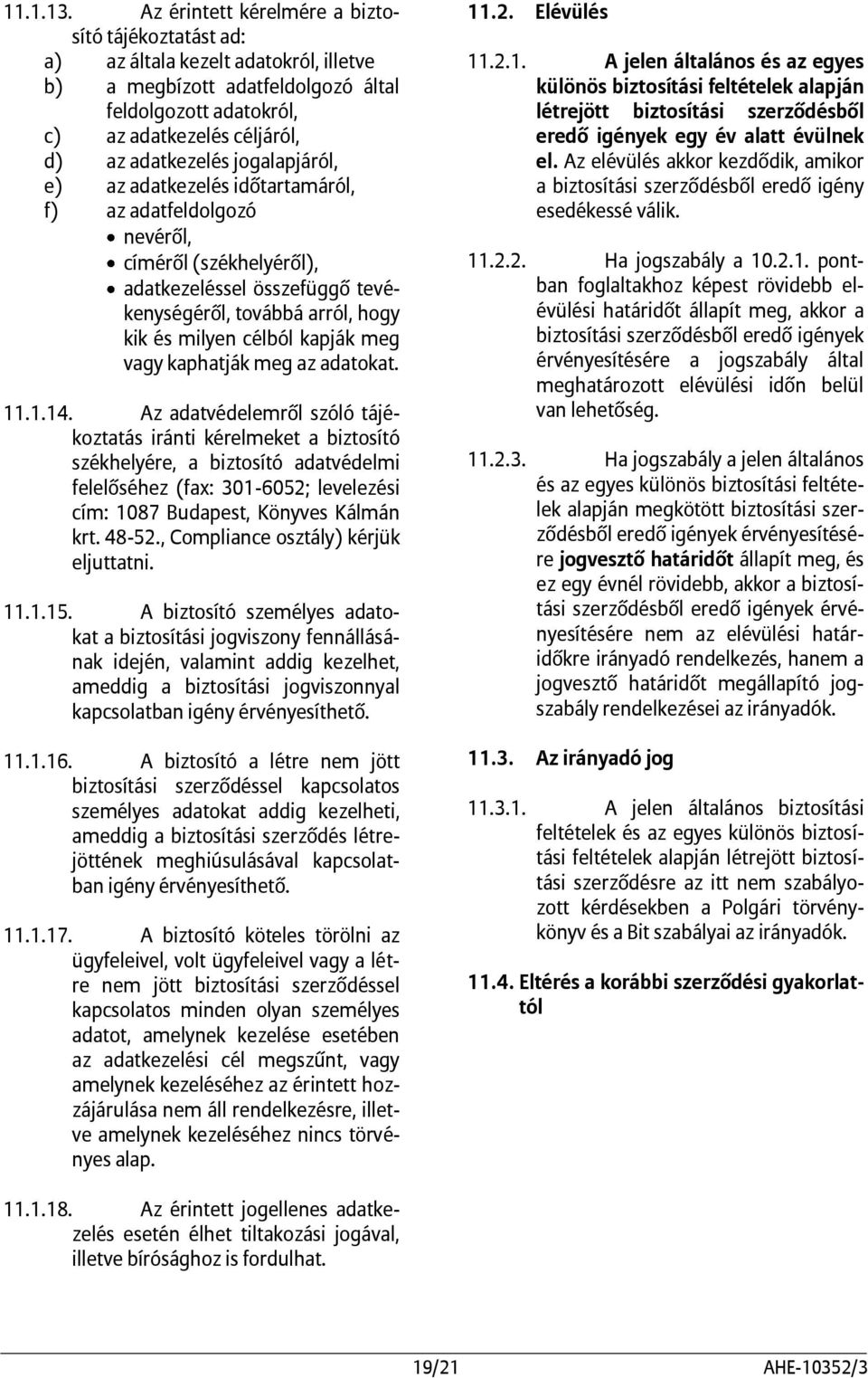 jogalapjáról, e) az adatkezelés időtartamáról, f) az adatfeldolgozó nevéről, címéről (székhelyéről), adatkezeléssel összefüggő tevékenységéről, továbbá arról, hogy kik és milyen célból kapják meg