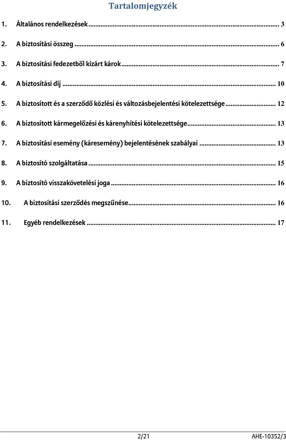 A biztosított kármegelőzési és kárenyhítési kötelezettsége... 13 7. A biztosítási esemény (káresemény) bejelentésének szabályai... 13 8.