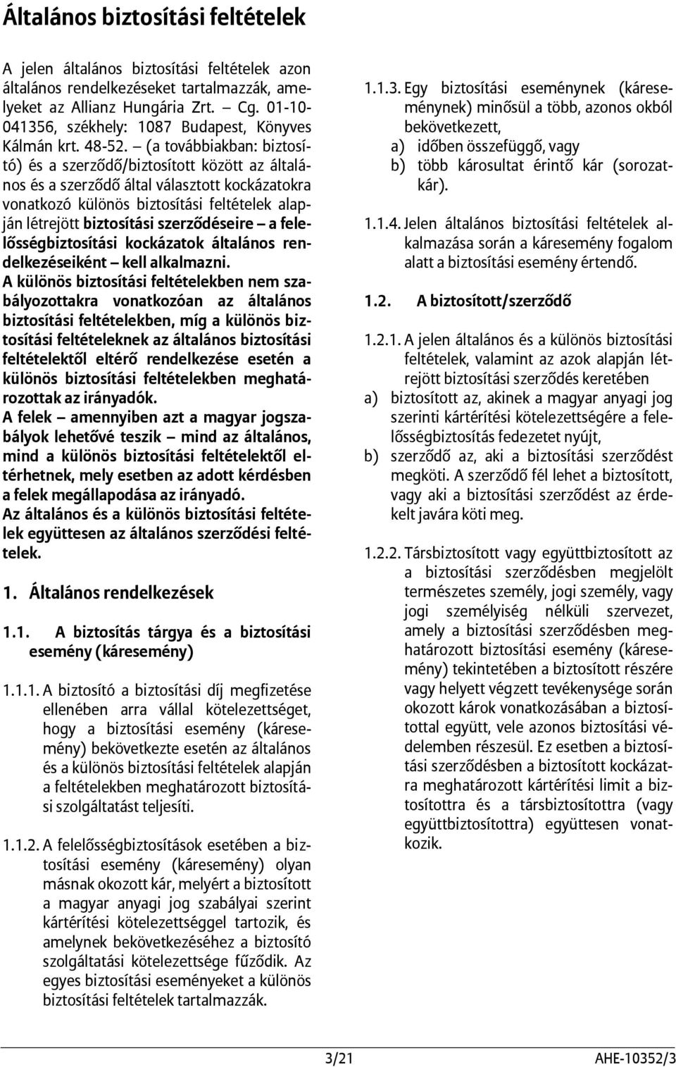 (a továbbiakban: biztosító) és a szerződő/biztosított között az általános és a szerződő által választott kockázatokra vonatkozó különös biztosítási feltételek alapján létrejött biztosítási