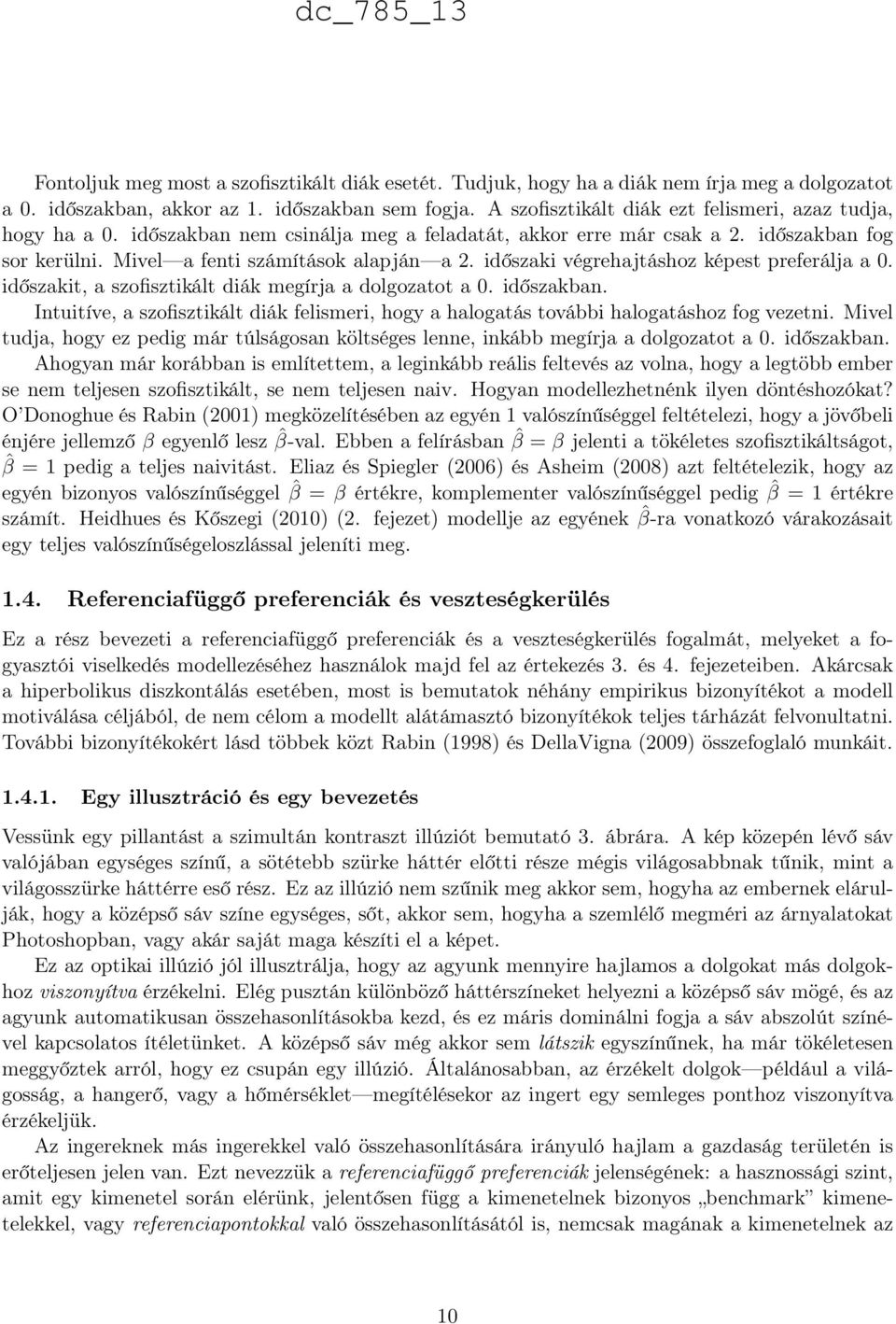 szofisztikált diák megírja a dolgozatot a 0 időszakban Intuitíve, a szofisztikált diák felismeri, hogy a halogatás további halogatáshoz fog vezetni Mivel tudja, hogy ez pedig már túlságosan költséges