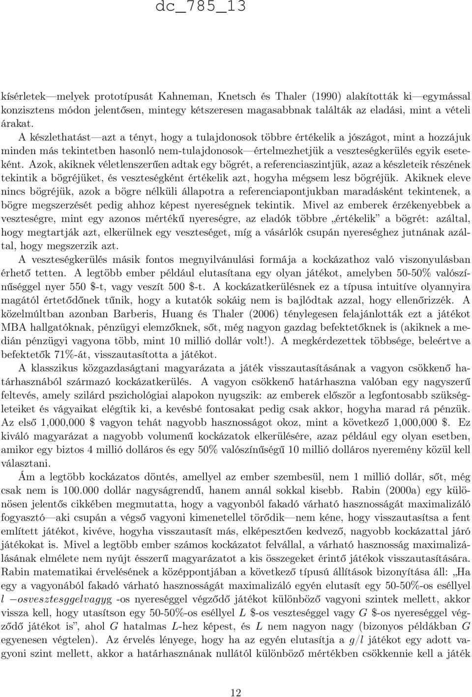 akiknek véletlenszerűen adtak egy bögrét, a referenciaszintjük, azaz a készleteik részének tekintik a bögréjüket, és veszteségként értékelik azt, hogyha mégsem lesz bögréjük Akiknek eleve nincs