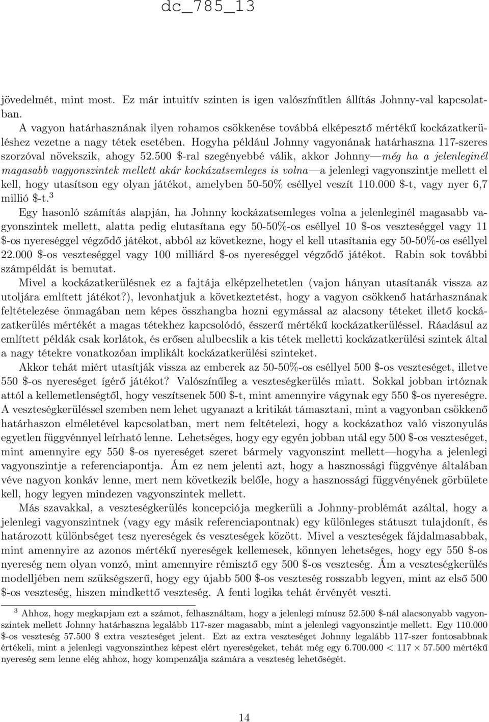 vagyonszintek mellett akár kockázatsemleges is volna a jelenlegi vagyonszintje mellett el kell, hogy utasítson egy olyan játékot, amelyben 50-50% eséllyel veszít 110000 $-t, vagy nyer 6,7 millió $-t