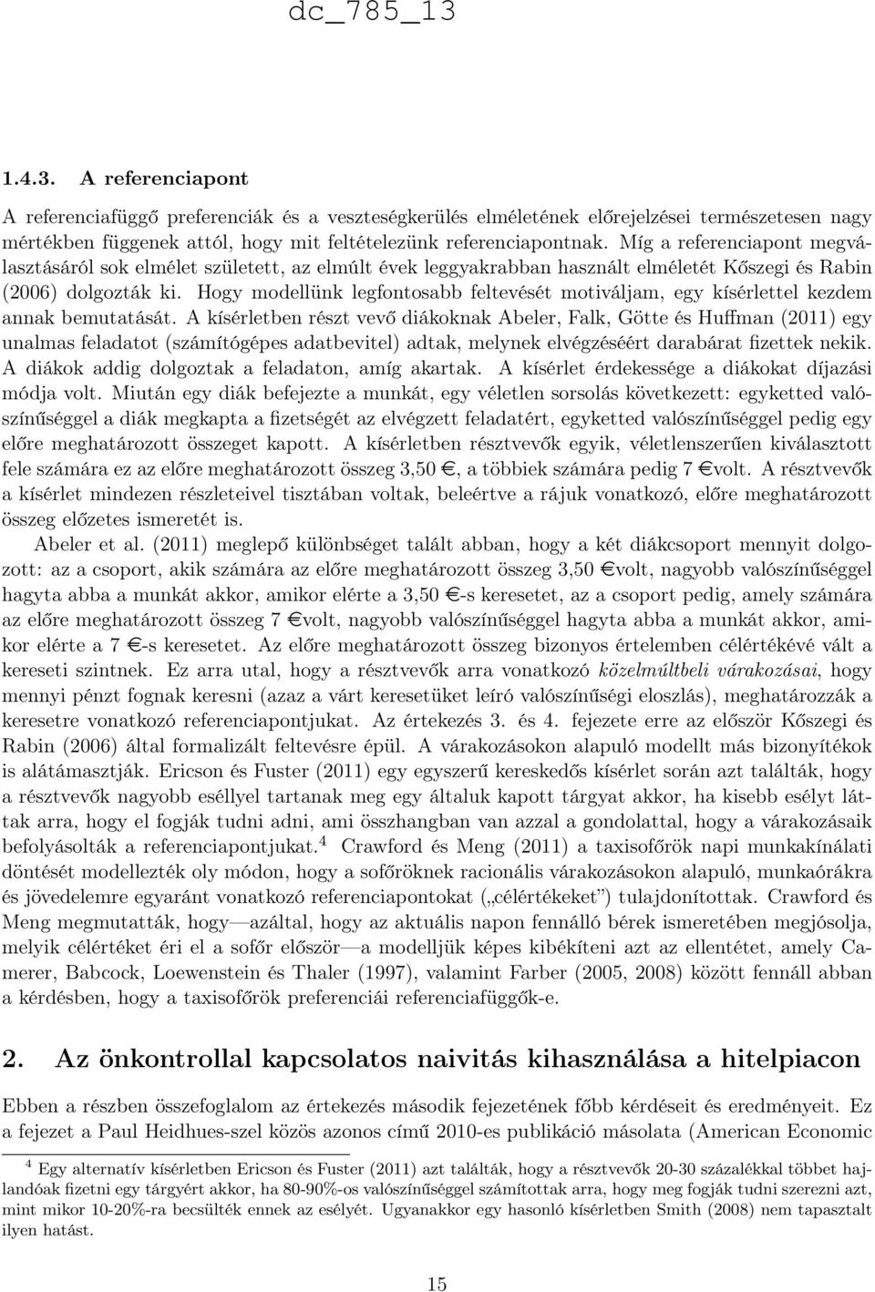 kísérlettel kezdem annak bemutatását A kísérletben részt vevő diákoknak Abeler, Falk, Götte és Huffman (2011) egy unalmas feladatot (számítógépes adatbevitel) adtak, melynek elvégzéséért darabárat