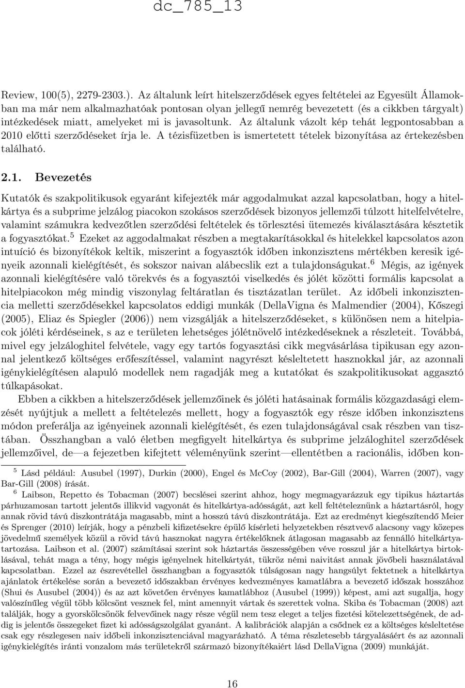 található 21 Bevezetés Kutatók és szakpolitikusok egyaránt kifejezték már aggodalmukat azzal kapcsolatban, hogy a hitelkártya és a subprime jelzálog piacokon szokásos szerződések bizonyos jellemzői